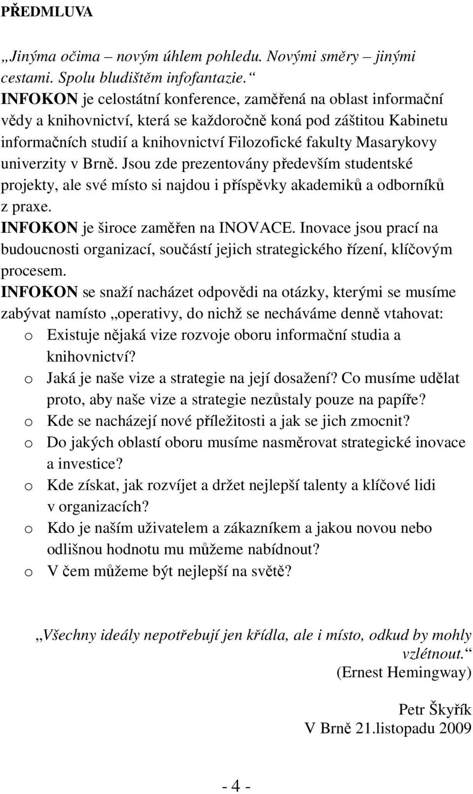 univerzity v Brně. Jsou zde prezentovány především studentské projekty, ale své místo si najdou i příspěvky akademiků a odborníků z praxe. INFOKON je široce zaměřen na INOVACE.