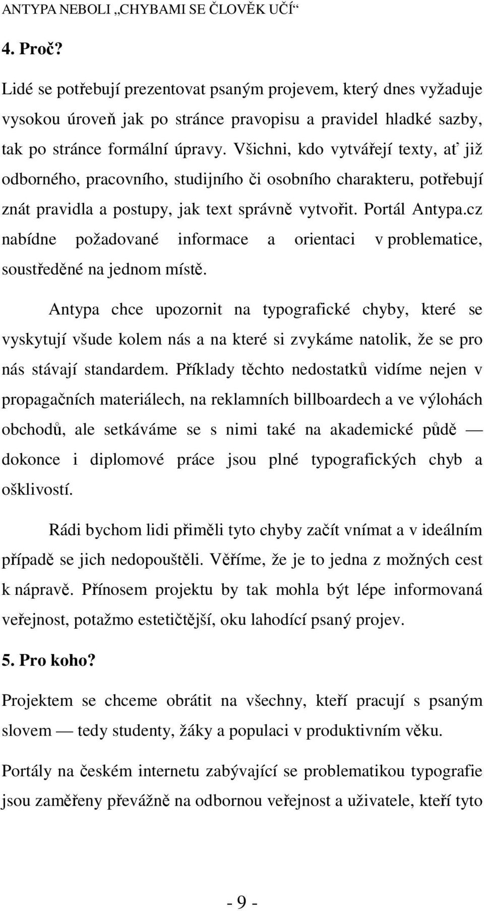 Všichni, kdo vytvářejí texty, ať již odborného, pracovního, studijního či osobního charakteru, potřebují znát pravidla a postupy, jak text správně vytvořit. Portál Antypa.