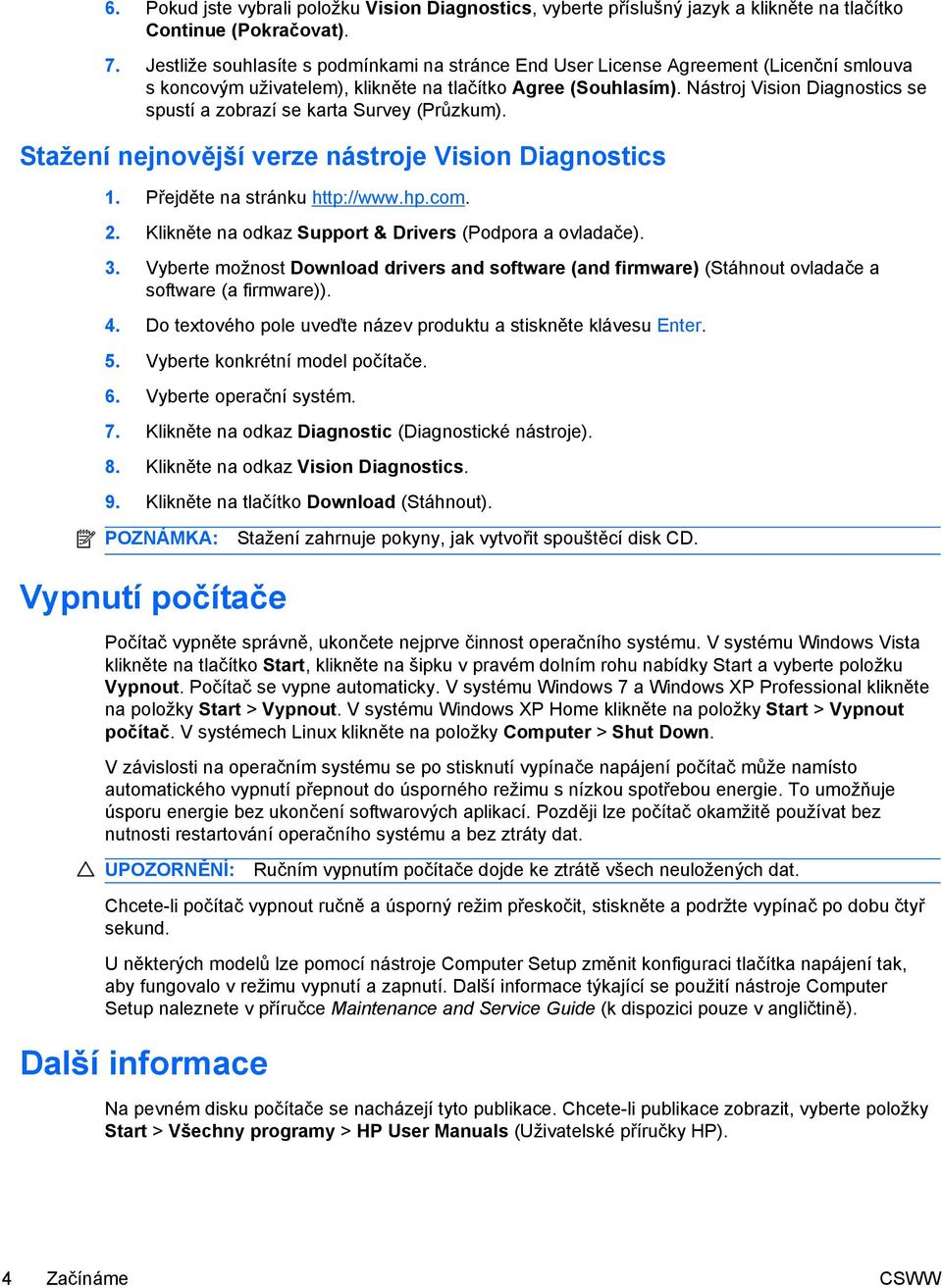 Nástroj Vision Diagnostics se spustí a zobrazí se karta Survey (Průzkum). Stažení nejnovější verze nástroje Vision Diagnostics 1. Přejděte na stránku http://www.hp.com. 2.