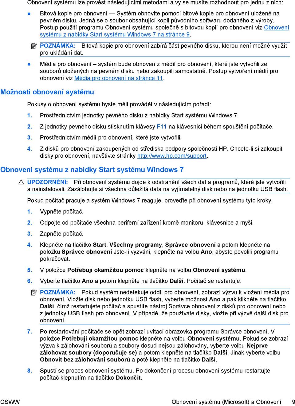 Postup použití programu Obnovení systému společně s bitovou kopií pro obnovení viz Obnovení systému z nabídky Start systému Windows 7 na stránce 9.