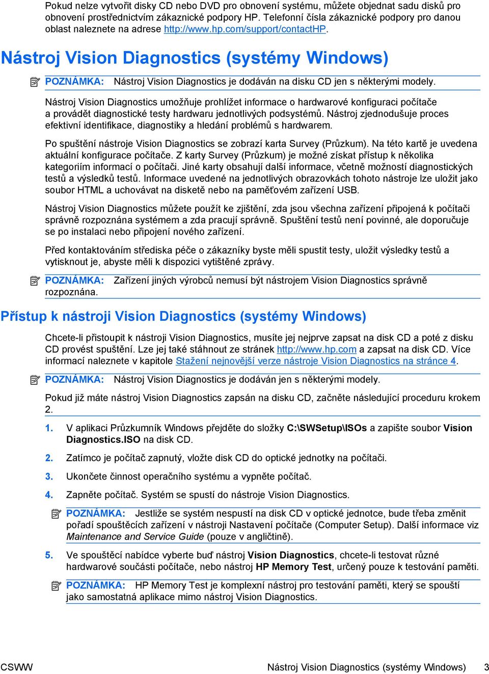 Nástroj Vision Diagnostics (systémy Windows) POZNÁMKA: Nástroj Vision Diagnostics je dodáván na disku CD jen s některými modely.