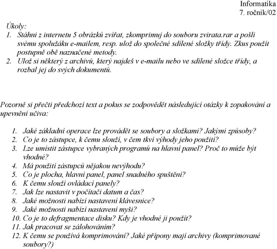 Pozorně si přečti předchozí text a pokus se zodpovědět následující otázky k zopakování a upevnění učiva: 1. Jaké základní operace lze provádět se soubory a složkami? Jakými způsoby? 2.