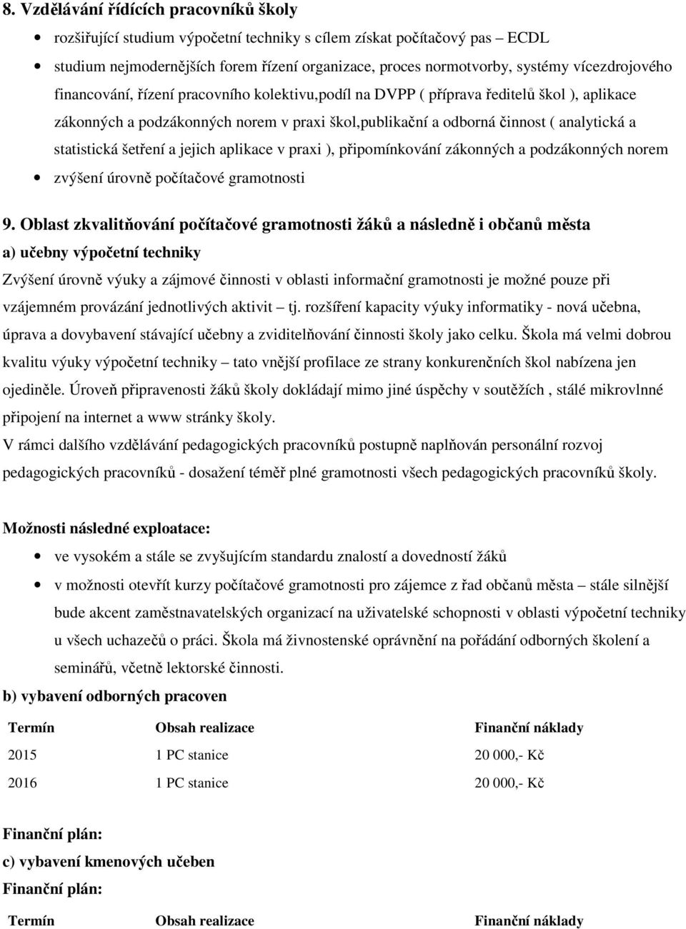 statistická šetření a jejich aplikace v praxi ), připomínkování zákonných a podzákonných norem zvýšení úrovně počítačové gramotnosti 9.