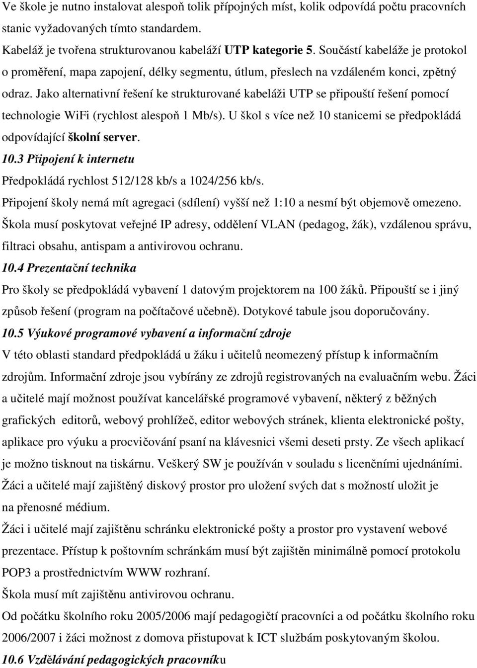 Jako alternativní řešení ke strukturované kabeláži UTP se připouští řešení pomocí technologie WiFi (rychlost alespoň 1 Mb/s). U škol s více než 10 stanicemi se předpokládá odpovídající školní server.