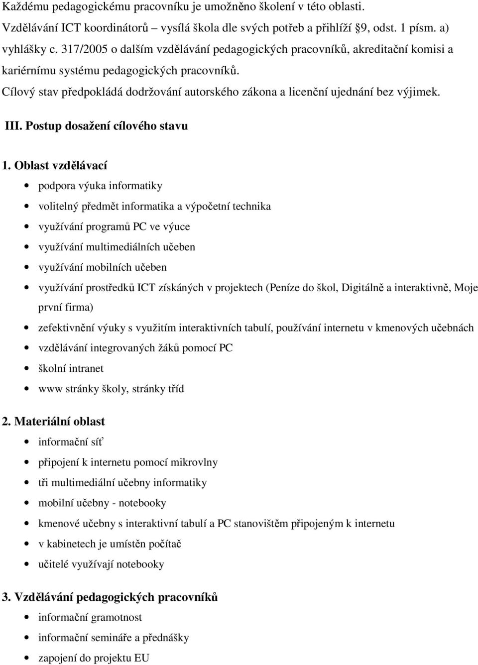 Cílový stav předpokládá dodržování autorského zákona a licenční ujednání bez výjimek. III. Postup dosažení cílového stavu 1.