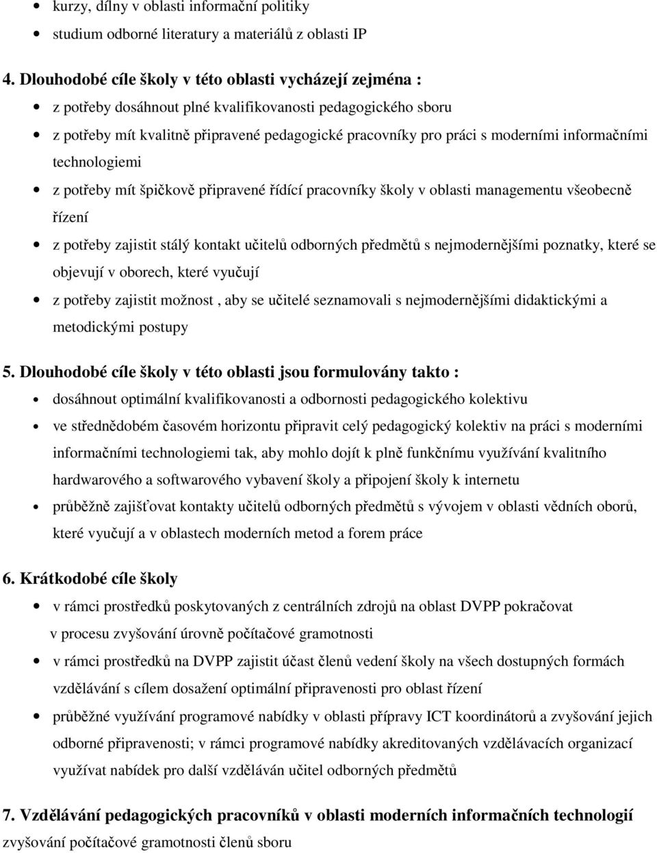 informačními technologiemi z potřeby mít špičkově připravené řídící pracovníky školy v oblasti managementu všeobecně řízení z potřeby zajistit stálý kontakt učitelů odborných předmětů s