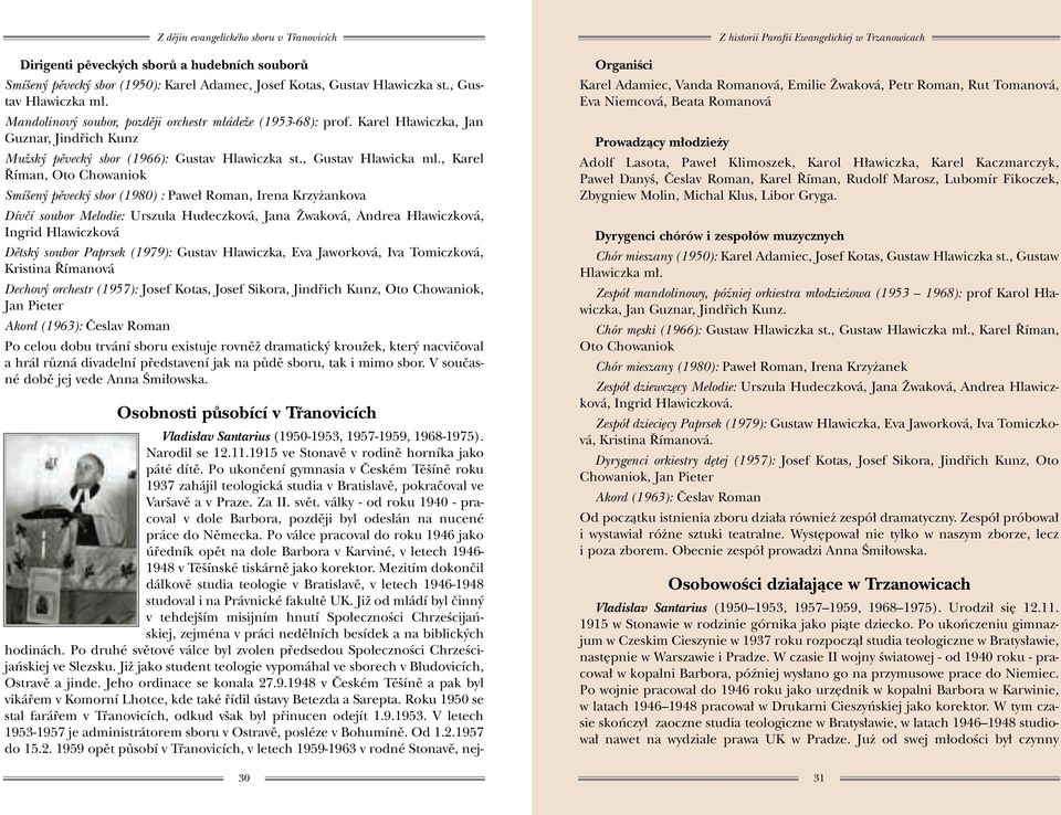 , Karel íman, Oto Chowaniok Smí en pûveck sbor (1980) : Pawe Roman, Irena Krzy ankova Dívãí soubor Melodie: Urszula Hudeczková, Jana Îwaková, Andrea Hlawiczková, Ingrid Hlawiczková Dûtsk soubor