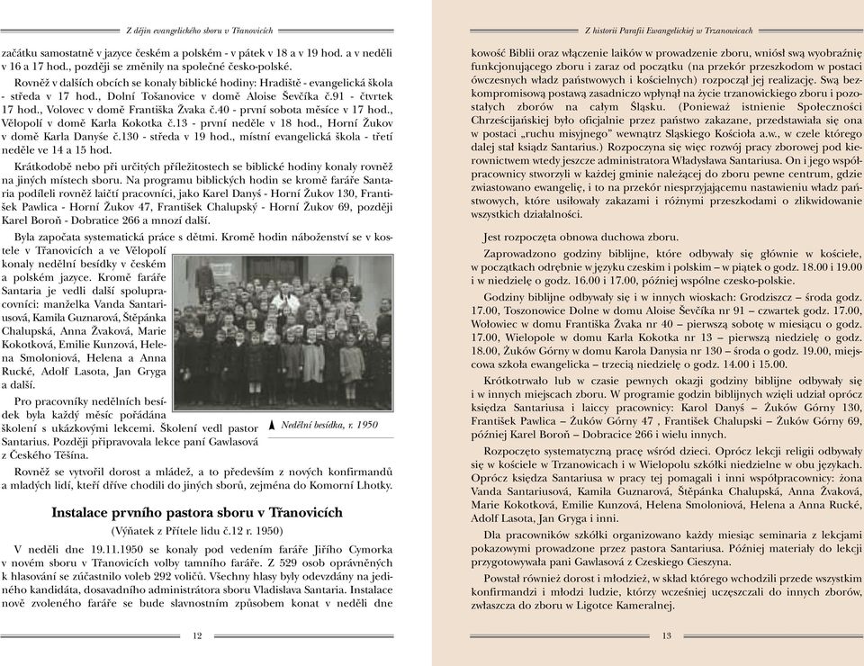 40 - první sobota mûsíce v 17 hod., Vûlopolí v domû Karla Kokotka ã.13 - první nedûle v 18 hod., Horní Îukov v domû Karla DanyÊe ã.130 - stfieda v 19 hod.