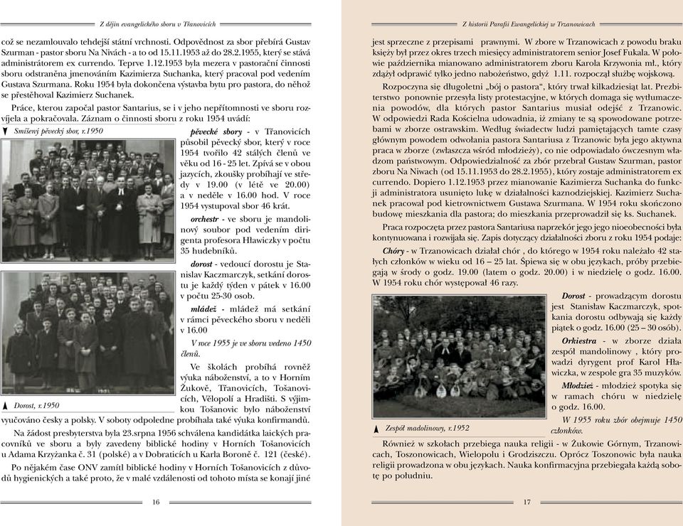 Roku 1954 byla dokonãena v stavba bytu pro pastora, do nûhoï se pfiestûhoval Kazimierz Suchanek. Práce, kterou zapoãal pastor Santarius, se i v jeho nepfiítomnosti ve sboru rozvíjela a pokraãovala.