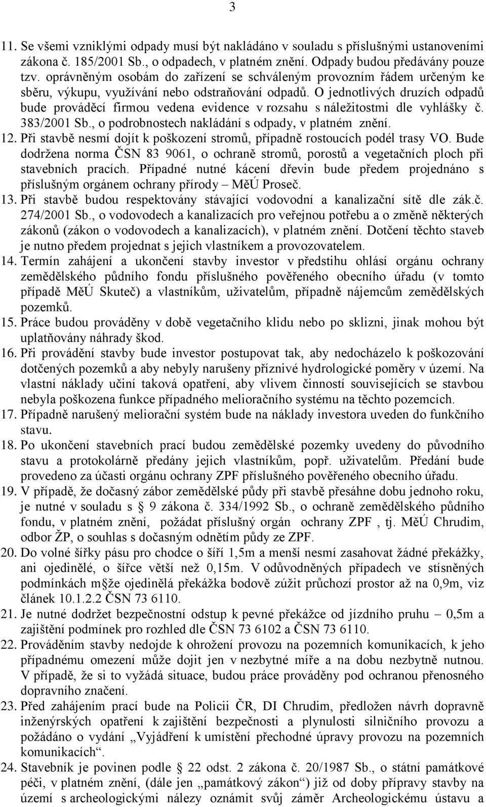 O jednotlivých druzích odpadů bude prováděcí firmou vedena evidence v rozsahu s náležitostmi dle vyhlášky č. 383/2001 Sb., o podrobnostech nakládání s odpady, v platném znění. 12.