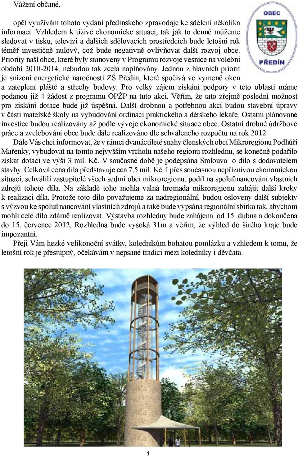 Pririty naší bce, které byly stanveny v Prgramu rzvje vesnice na vlební bdbí 2010-2014, nebudu tak zcela naplňvány.