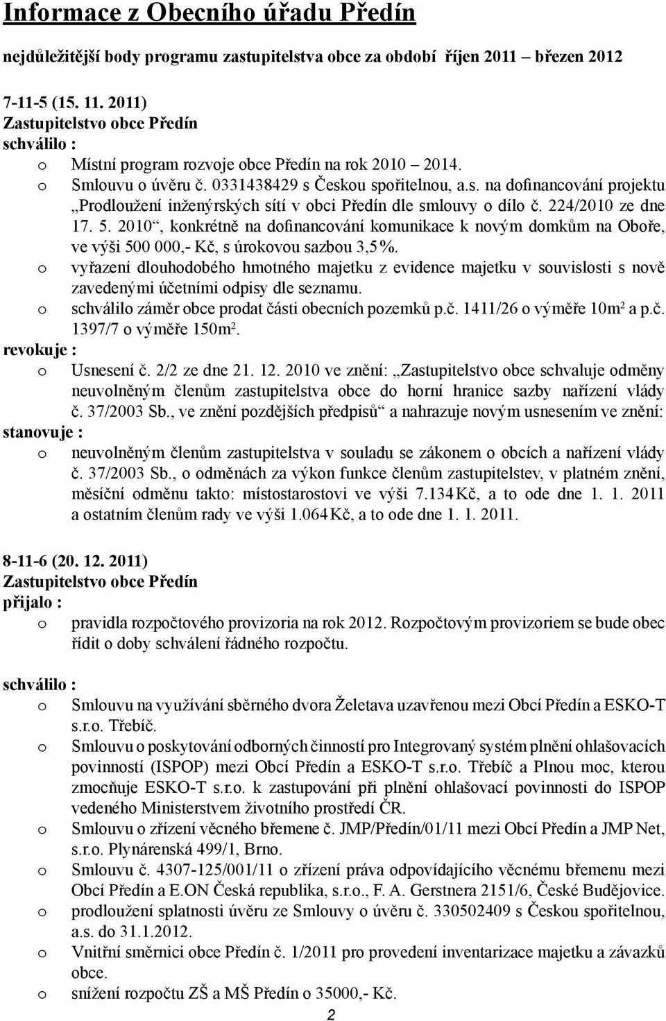 224/2010 ze dne 17. 5. 2010, knkrétně na dfinancvání kmunikace k nvým dmkům na Obře, ve výši 500 000,- Kč, s úrkvu sazbu 3,5 %.