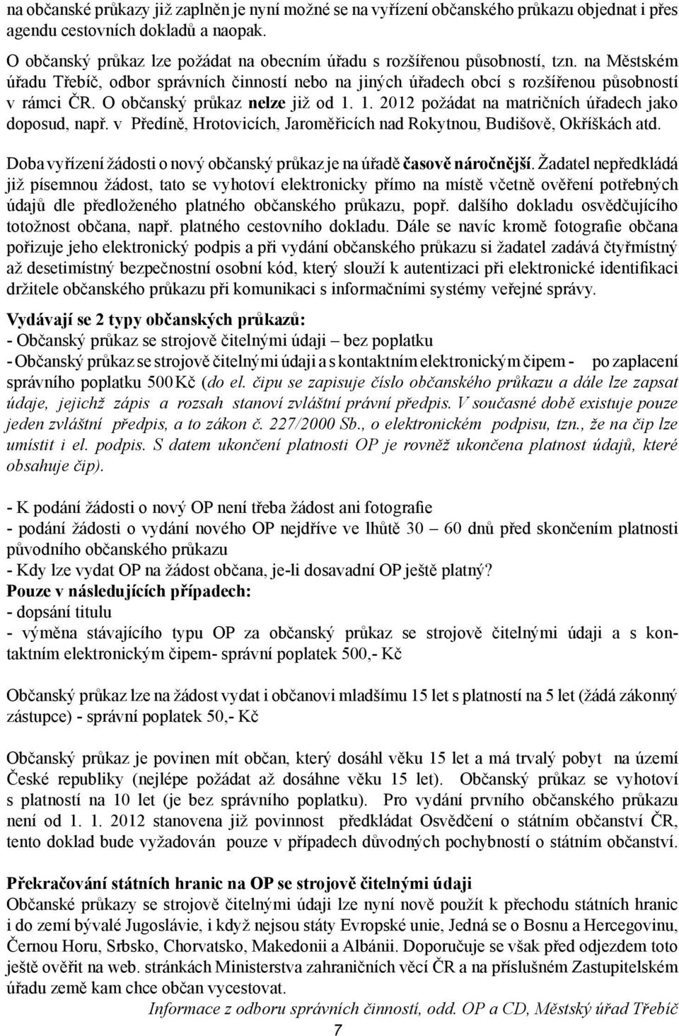 v Předíně, Hrtvicích, Jarměřicích nad Rkytnu, Budišvě, Okříškách atd. Dba vyřízení žádsti nvý bčanský průkaz je na úřadě časvě nárčnější.