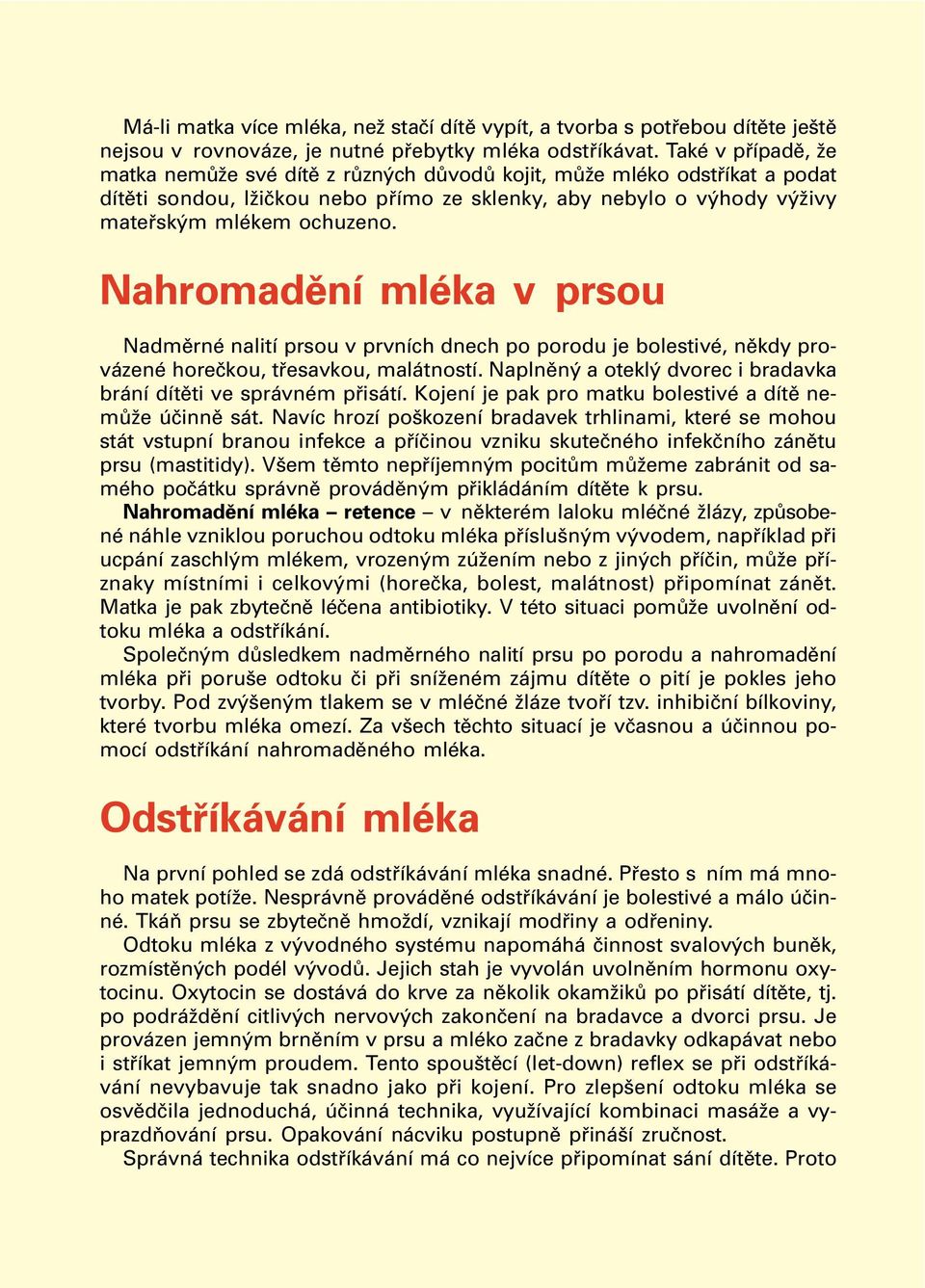 NahromadÏnÌ mlèka v prsou NadmÏrnÈ nalitì prsou v prvnìch dnech po porodu je bolestivè, nïkdy prov zenè horeëkou, t esavkou, mal tnostì.