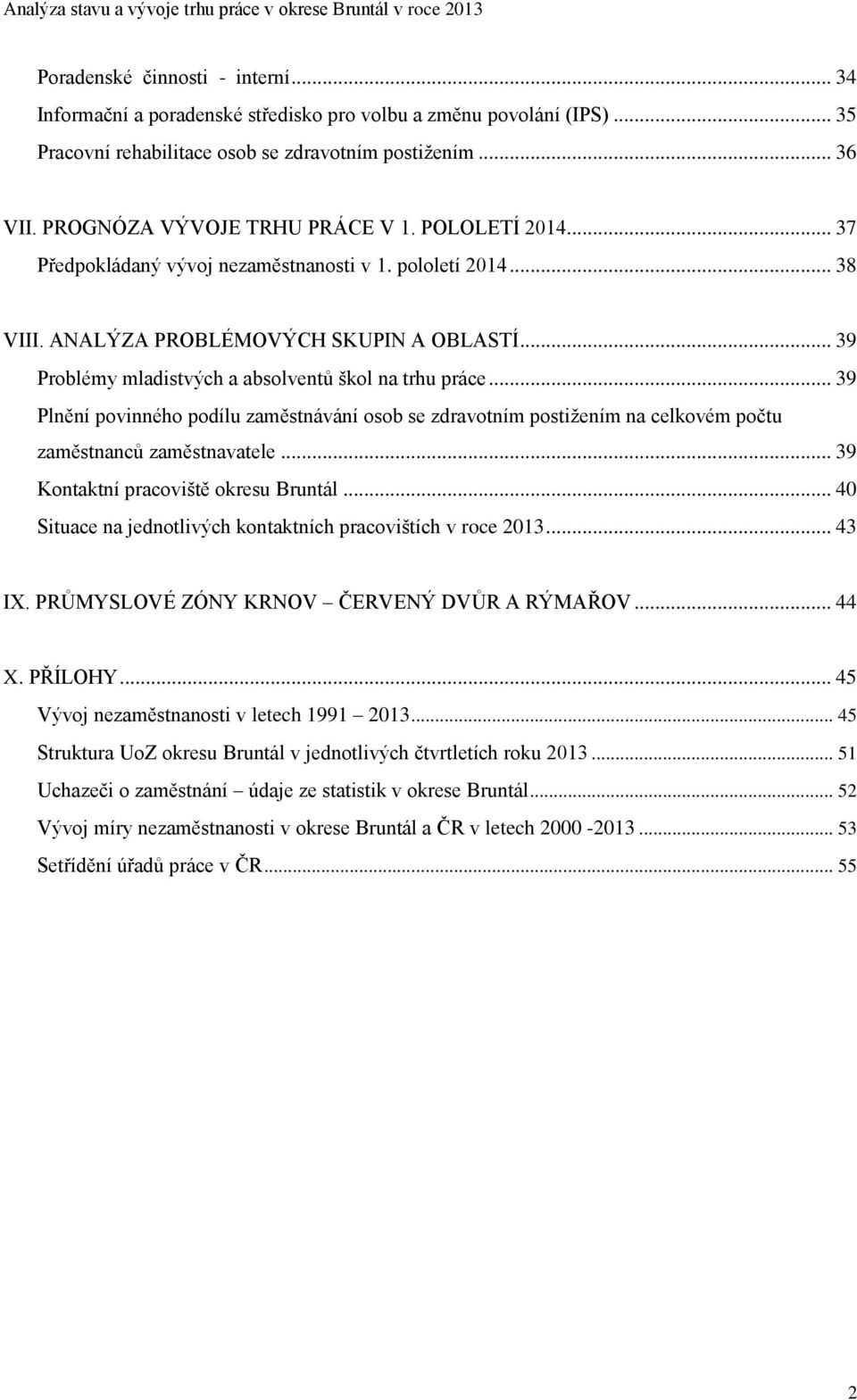 .. 39 Problémy mladistvých a absolventů škol na trhu práce... 39 Plnění povinného podílu zaměstnávání osob se zdravotním postiţením na celkovém počtu zaměstnanců zaměstnavatele.