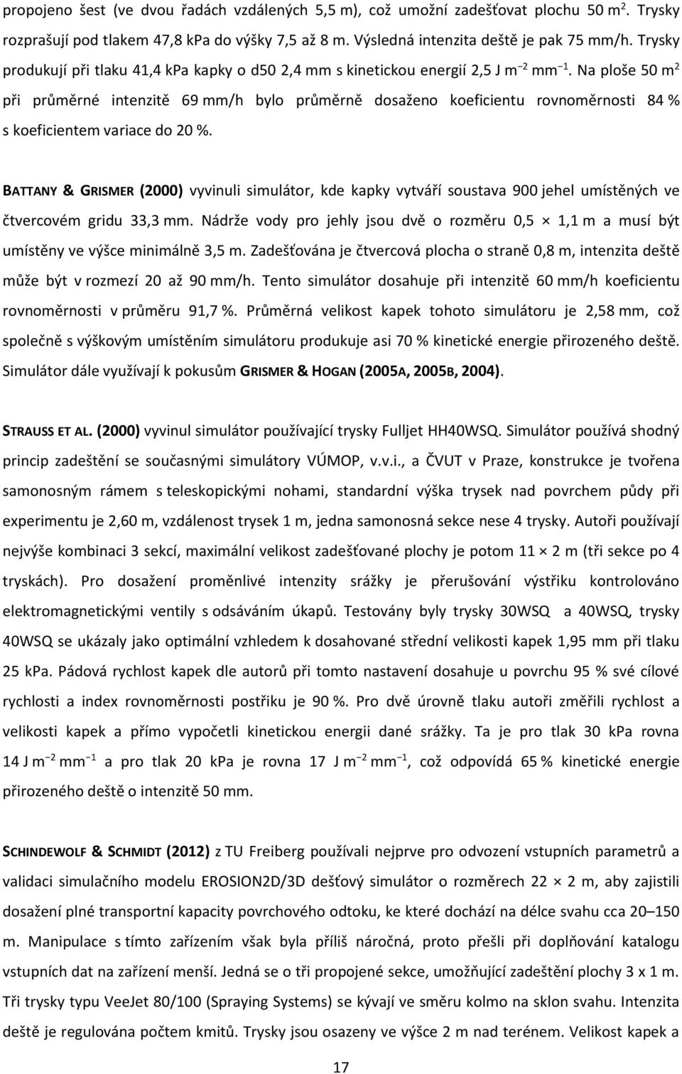 Na ploše 50 m 2 při průměrné intenzitě 69 mm/h bylo průměrně dosaženo koeficientu rovnoměrnosti 84 % s koeficientem variace do 20 %.