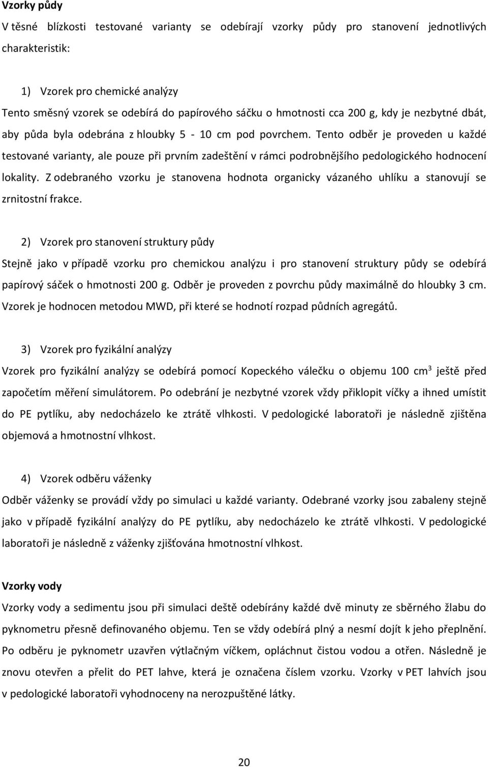 Tento odběr je proveden u každé testované varianty, ale pouze při prvním zadeštění v rámci podrobnějšího pedologického hodnocení lokality.