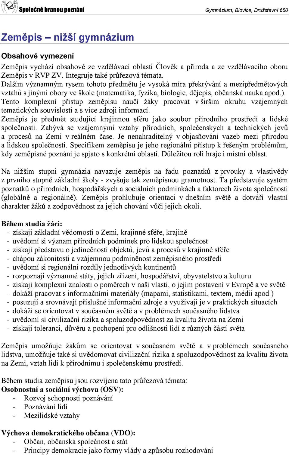 Tento komplexní přístup zeměpisu naučí žáky pracovat v širším okruhu vzájemných tematických souvislostí a s více zdroji informací.