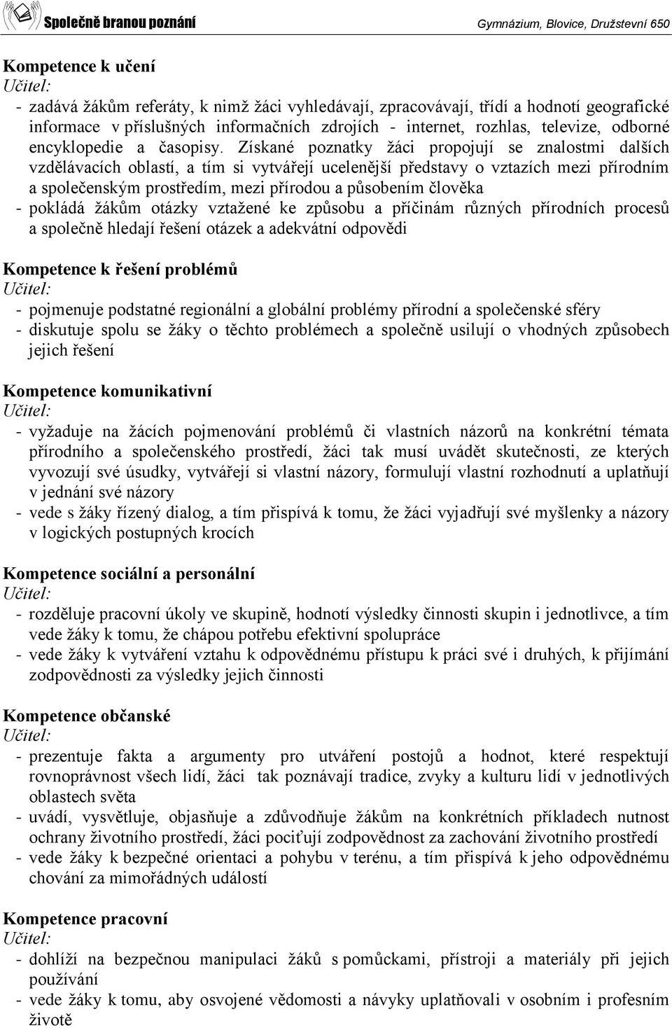 Získané poznatky žáci propojují se znalostmi dalších vzdělávacích oblastí, a tím si vytvářejí ucelenější představy o vztazích mezi přírodním a společenským prostředím, mezi přírodou a působením