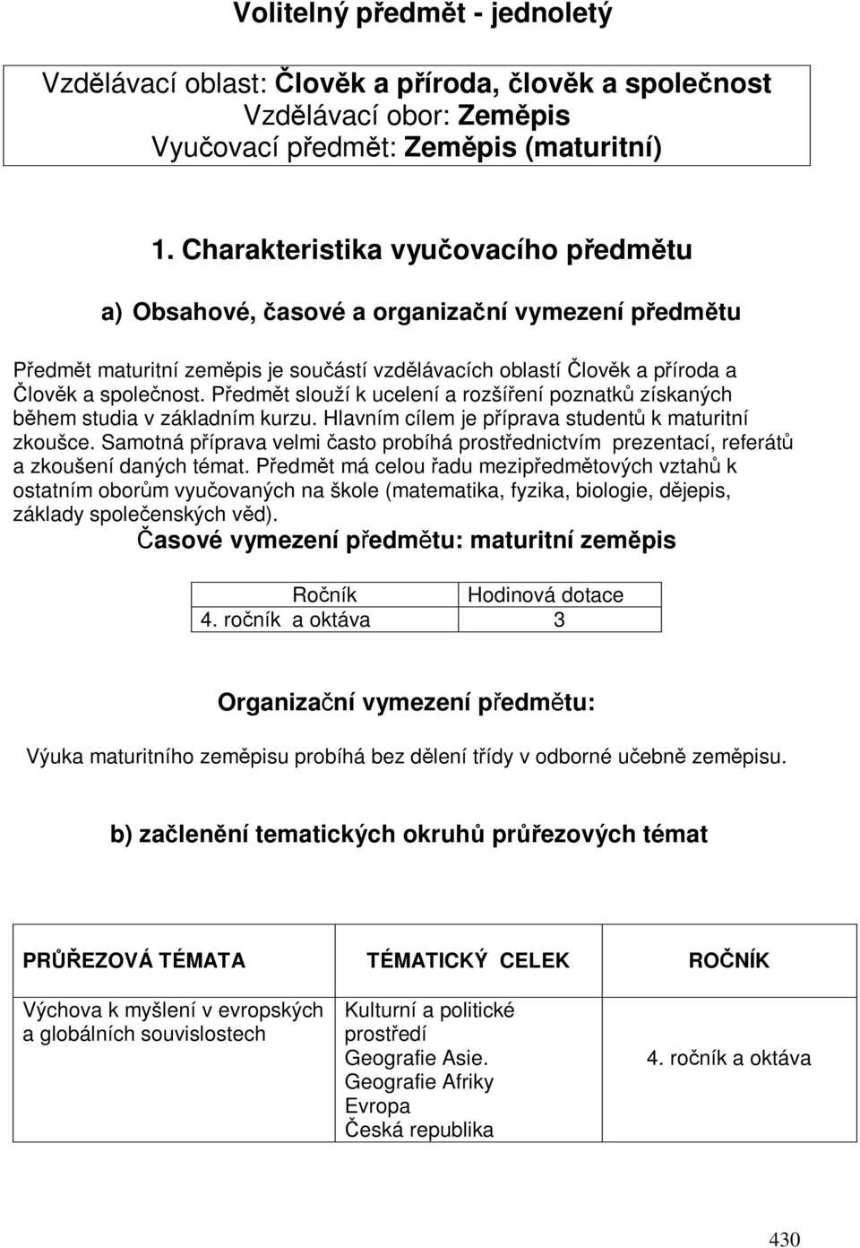 Pedmt slouží k ucelení a rozšíení poznatk získaných bhem studia v základním kurzu. Hlavním cílem je píprava student k maturitní zkoušce.