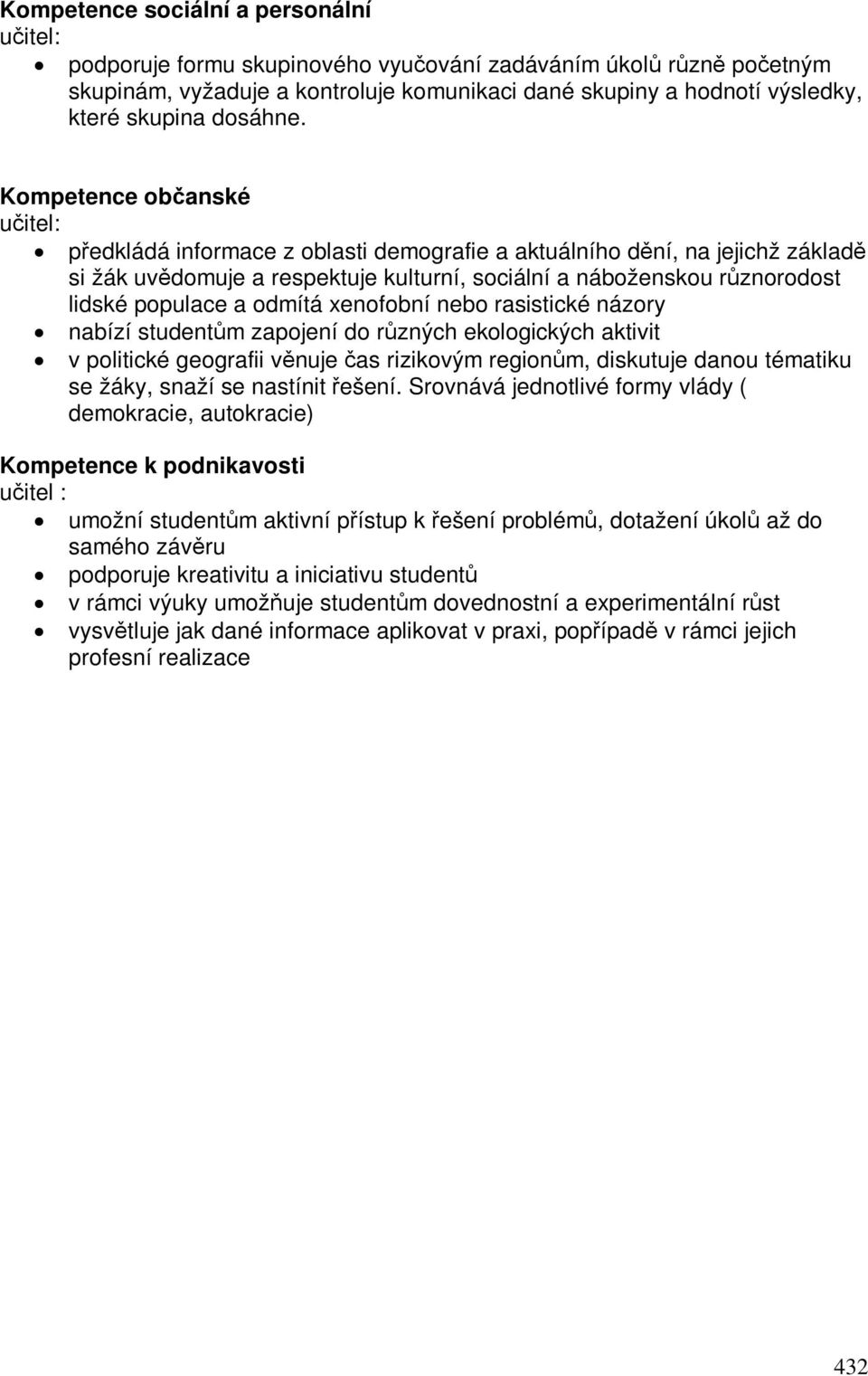 Kompetence obanské uitel: pedkládá informace z oblasti demografie a aktuálního dní, na jejichž základ si žák uvdomuje a respektuje kulturní, sociální a náboženskou rznorodost lidské populace a odmítá