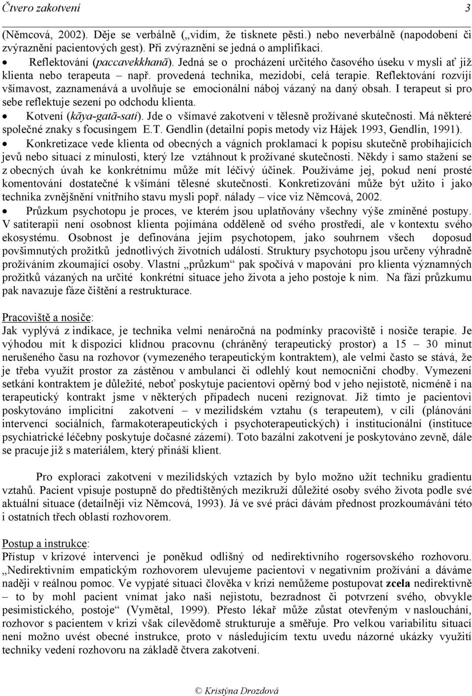 Reflektování rozvíjí všímavost, zaznamenává a uvolňuje se emocionální náboj vázaný na daný obsah. I terapeut si pro sebe reflektuje sezení po odchodu klienta. Kotvení (kāya-gatā-sati).