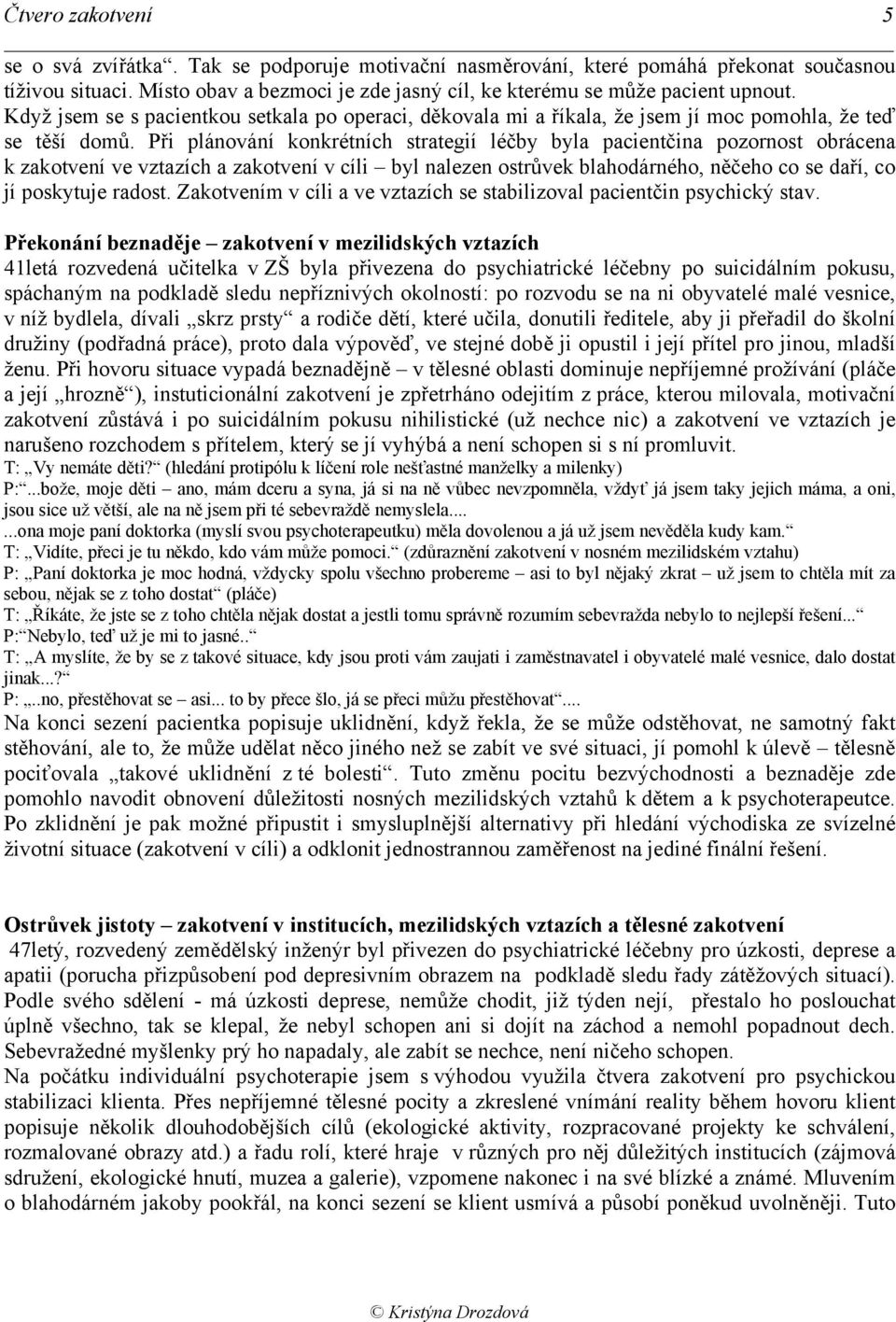 Při plánování konkrétních strategií léčby byla pacientčina pozornost obrácena k zakotvení ve vztazích a zakotvení v cíli byl nalezen ostrůvek blahodárného, něčeho co se daří, co jí poskytuje radost.