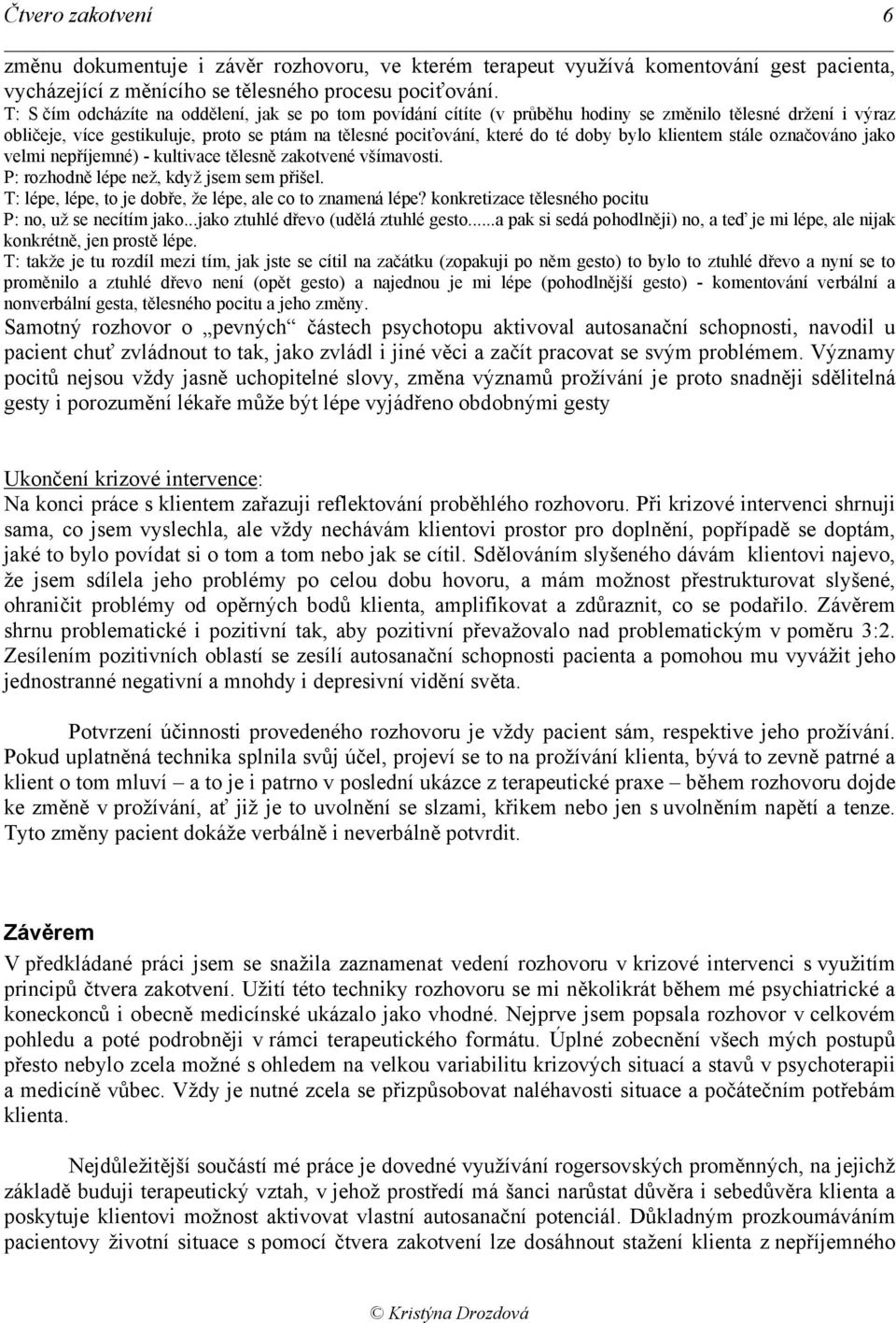 bylo klientem stále označováno jako velmi nepříjemné) - kultivace tělesně zakotvené všímavosti. P: rozhodně lépe než, když jsem sem přišel. T: lépe, lépe, to je dobře, že lépe, ale co to znamená lépe?