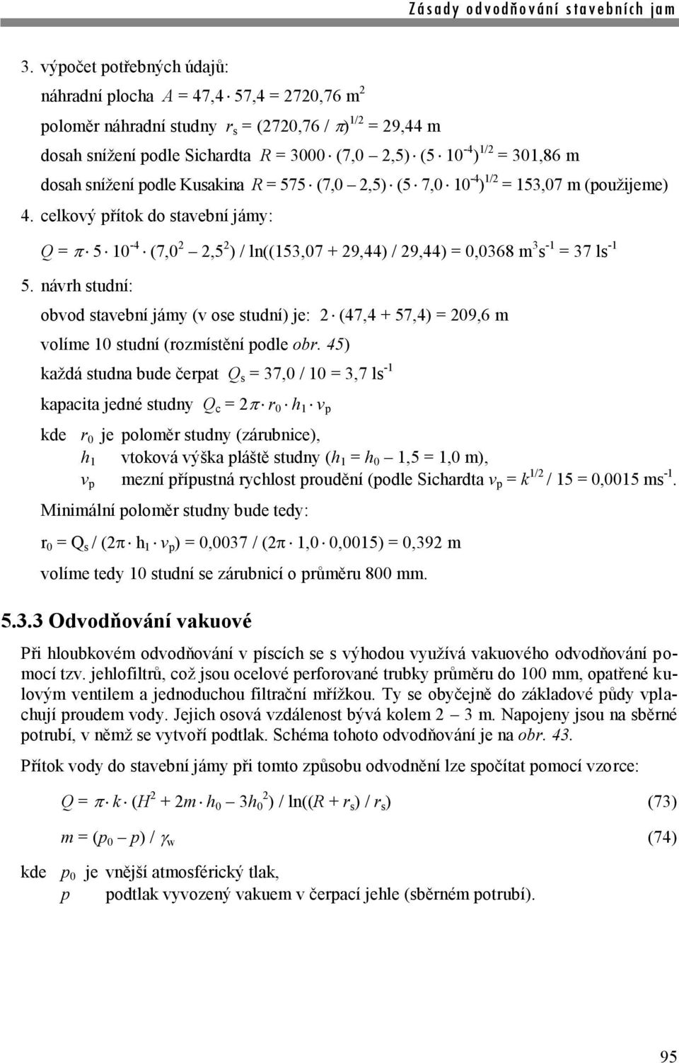 celkový přítok do stavební jámy: Q = 5 10-4 (7,0 2 2,5 2 ) / ln((153,07 + 29,44) / 29,44) = 0,0368 m 3 s -1 = 37 ls -1 5.