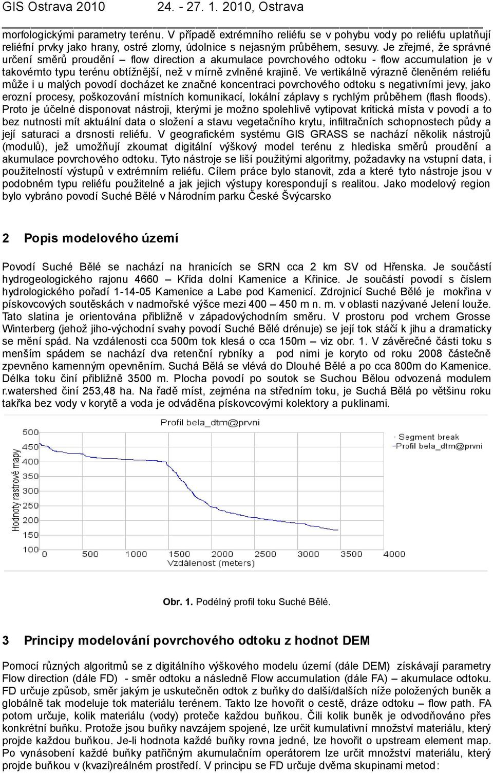 Ve vertikálně výrazně členěném reliéfu může i u malých povodí docházet ke značné koncentraci povrchového odtoku s negativními jevy, jako erozní procesy, poškozování místních komunikací, lokální