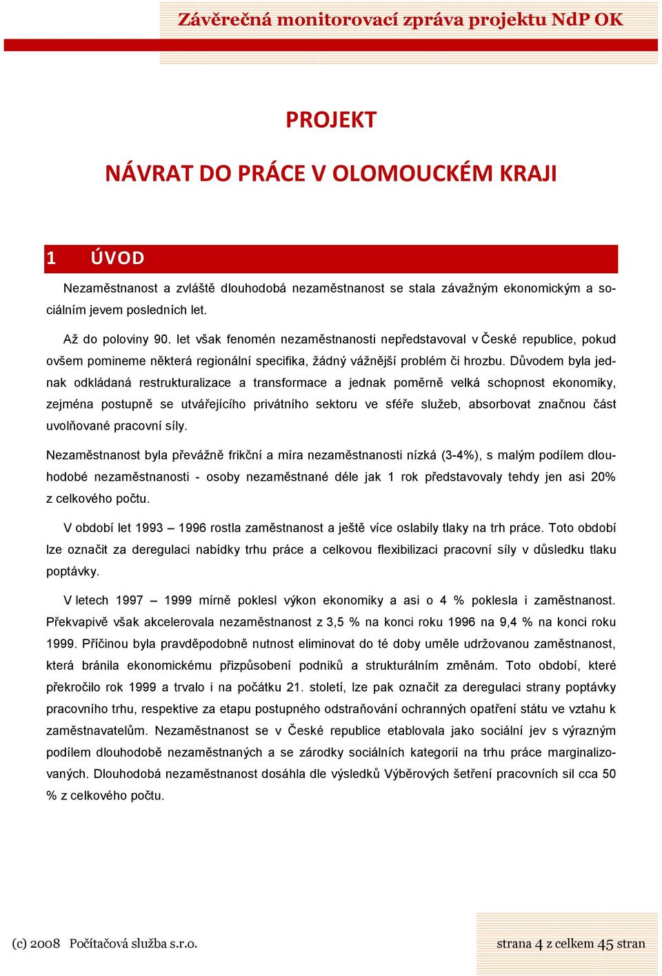 Důvodem byla jednak odkládaná restrukturalizace a transformace a jednak poměrně velká schopnost ekonomiky, zejména postupně se utvářejícího privátního sektoru ve sféře služeb, absorbovat značnou část