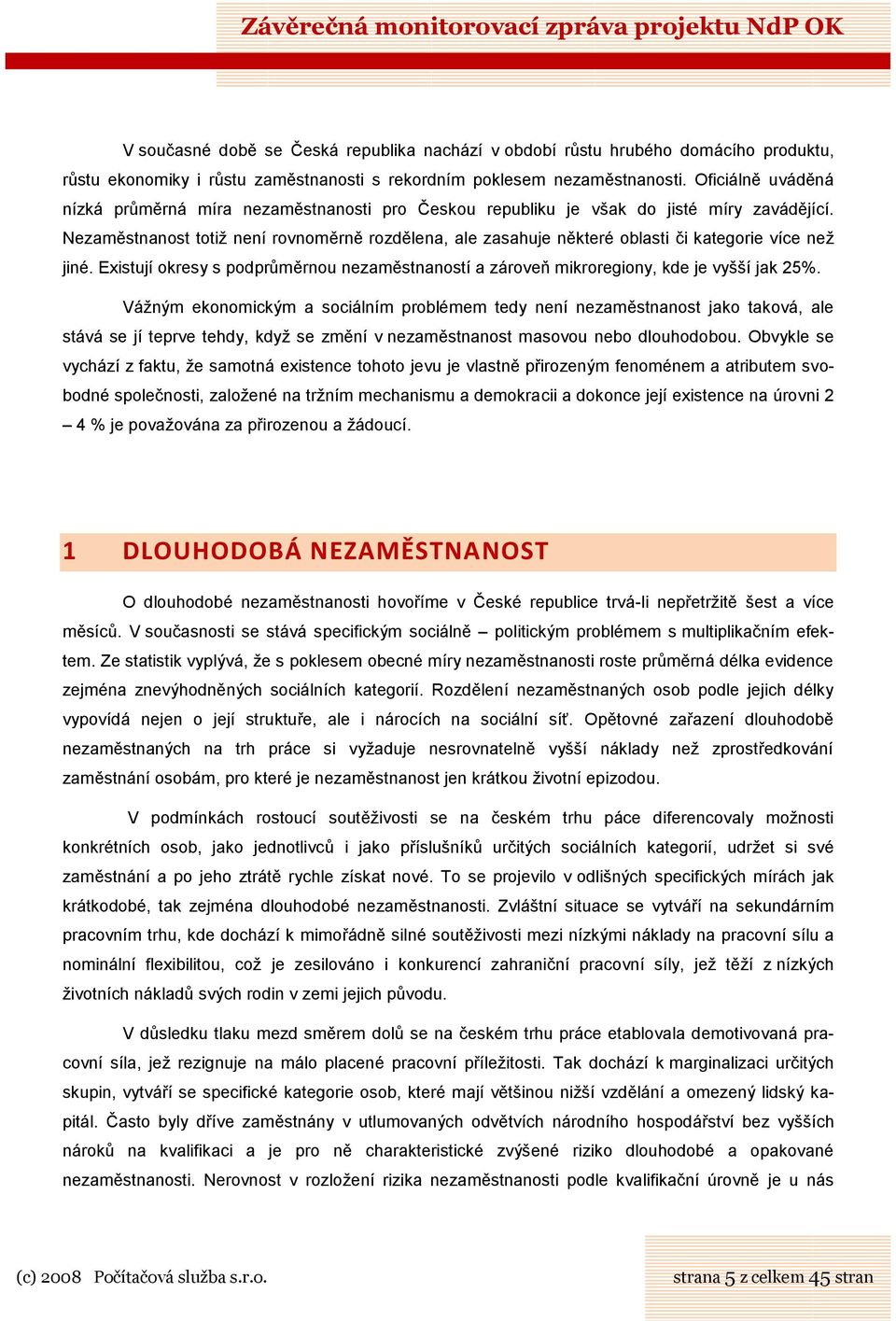 Nezaměstnanost totiž není rovnoměrně rozdělena, ale zasahuje některé oblasti či kategorie více než jiné. Existují okresy s podprůměrnou nezaměstnaností a zároveň mikroregiony, kde je vyšší jak 25%.