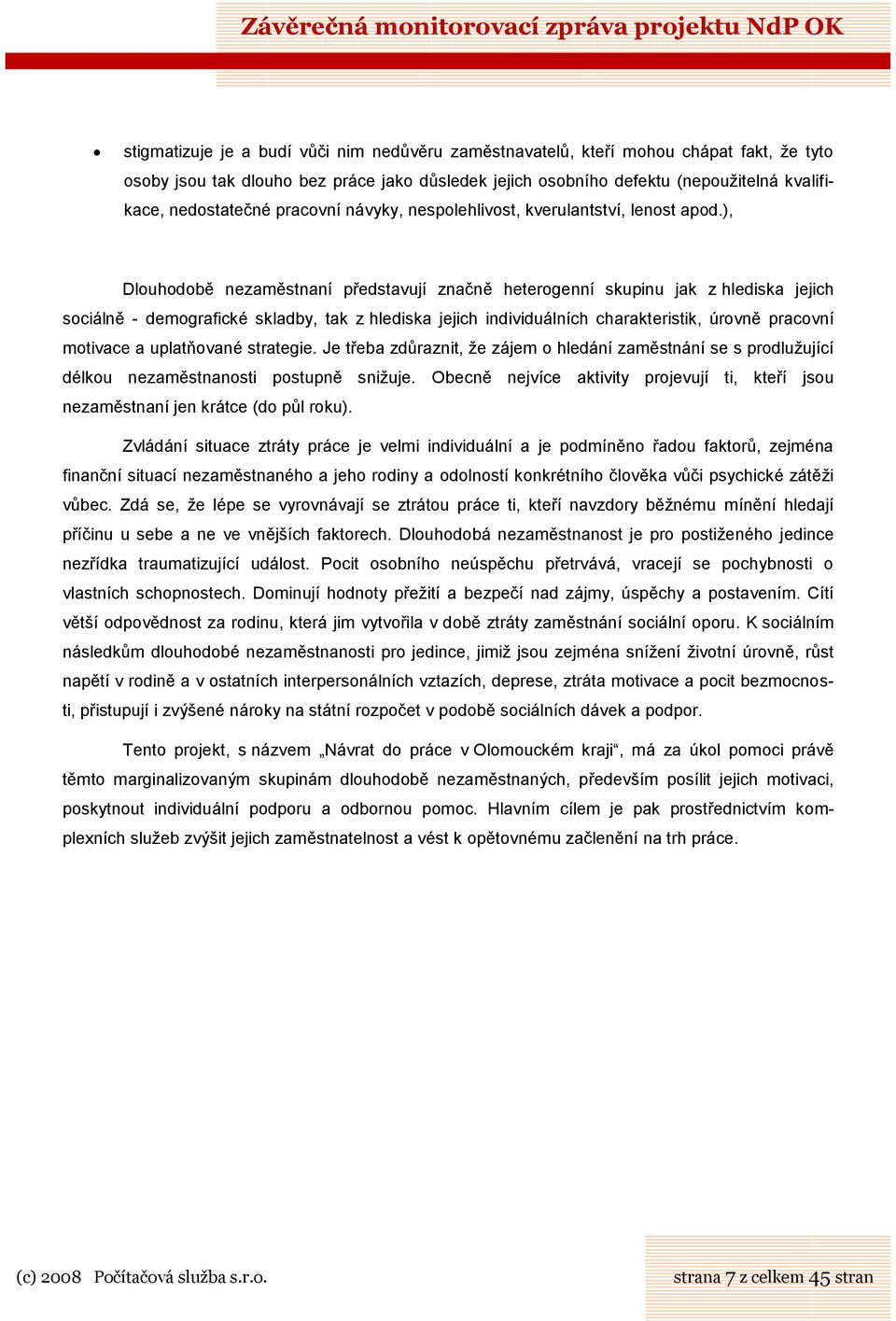 ), Dlouhodobě nezaměstnaní představují značně heterogenní skupinu jak z hlediska jejich sociálně - demografické skladby, tak z hlediska jejich individuálních charakteristik, úrovně pracovní motivace