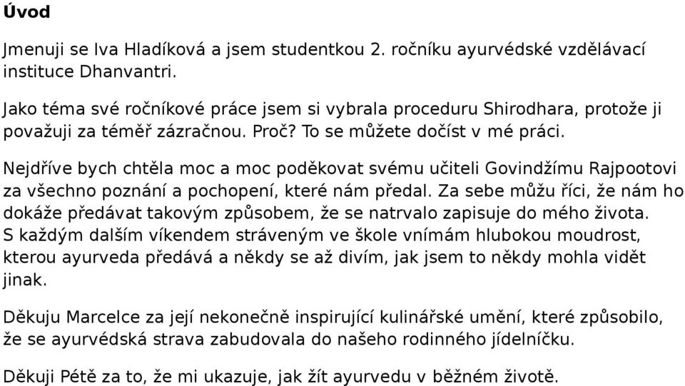 Nejdříve bych chtěla moc a moc poděkovat svému učiteli Govindžímu Rajpootovi za všechno poznání a pochopení, které nám předal.