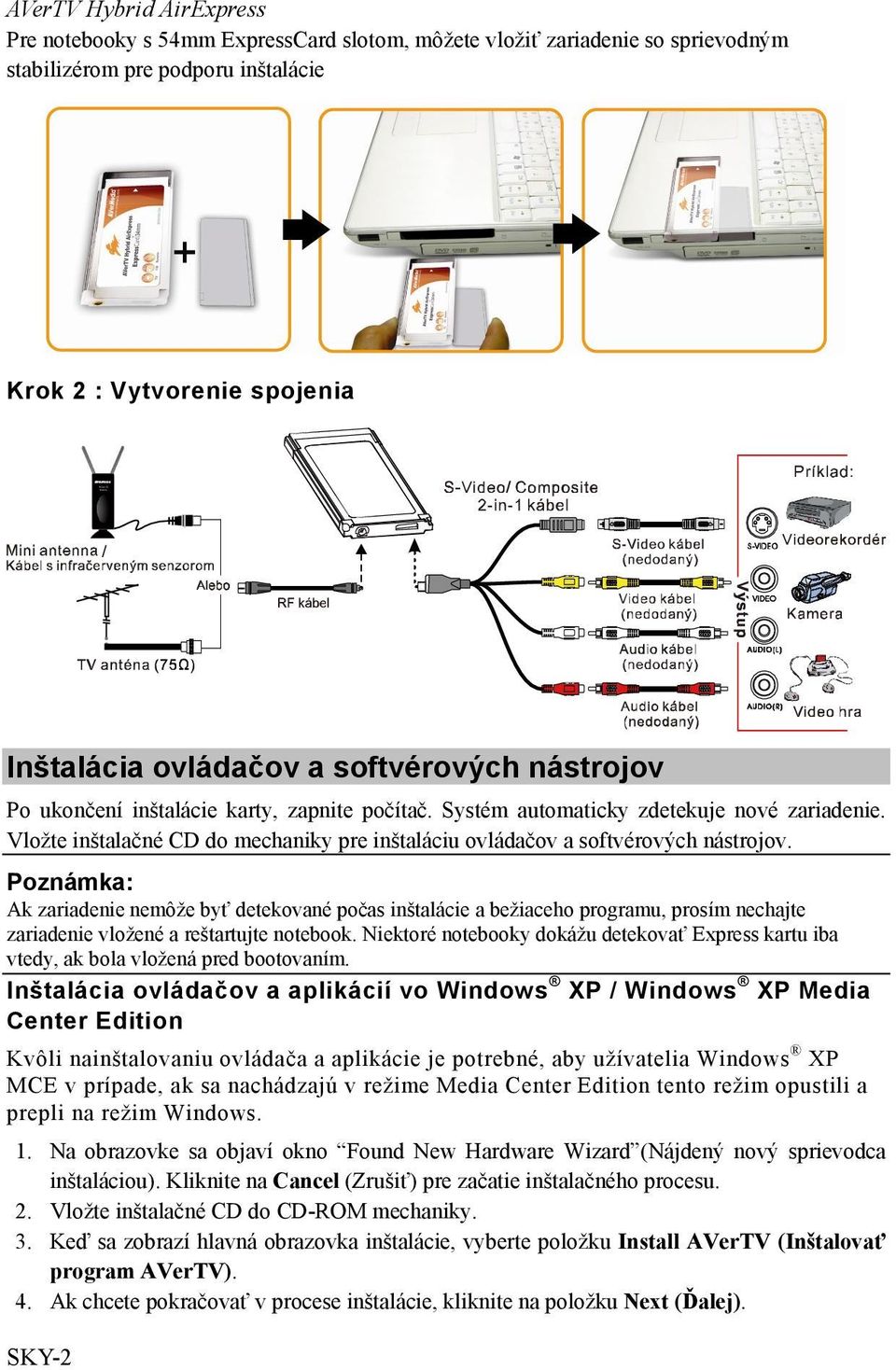 Vložte inštalačné CD do mechaniky pre inštaláciu ovládačov a softvérových nástrojov.