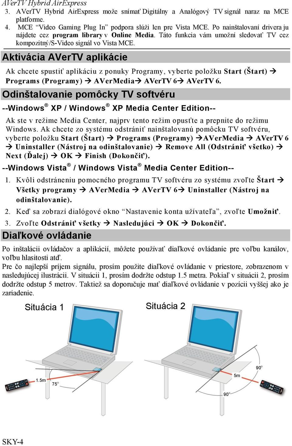 Aktivácia AVerTV aplikácie Ak chcete spustiť aplikáciu z ponuky Programy, vyberte položku Start (Štart) Programs (Programy) AVerMedia AVerTV 6 AVerTV 6.