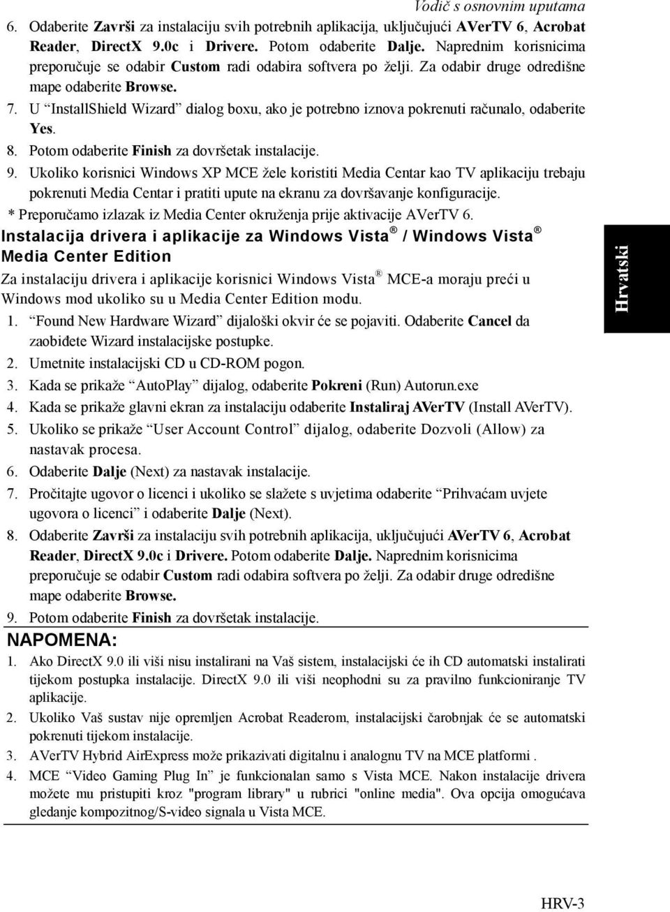 U InstallShield Wizard dialog boxu, ako je potrebno iznova pokrenuti računalo, odaberite Yes. 8. Potom odaberite Finish za dovršetak instalacije. 9.