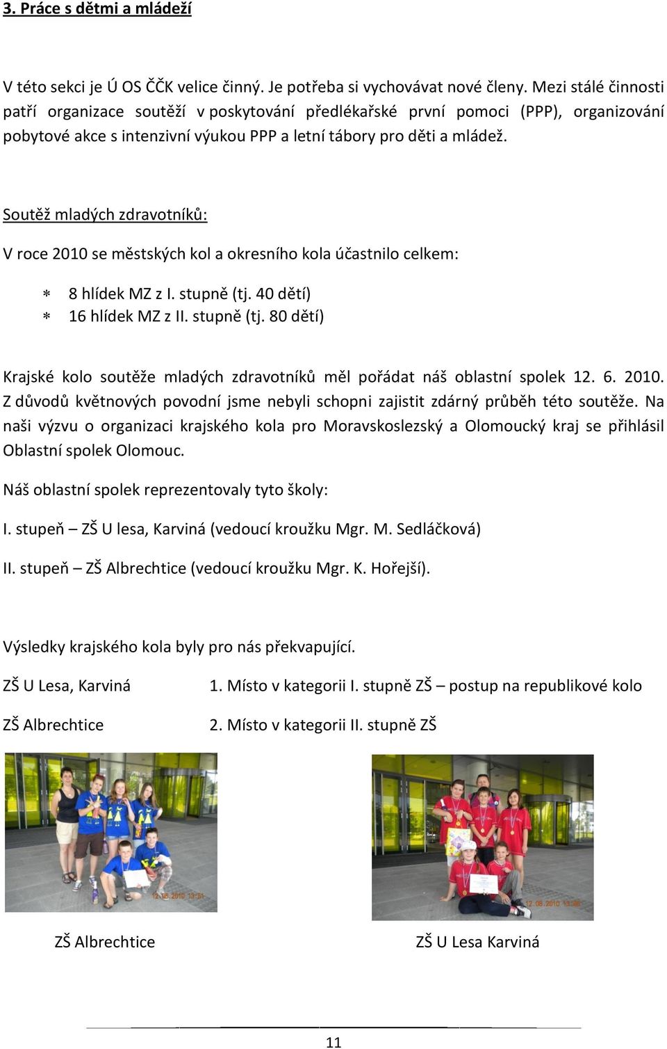 Soutěž mladých zdravotníků: V roce 2010 se městských kol a okresního kola účastnilo celkem: 8 hlídek MZ z I. stupně (tj.