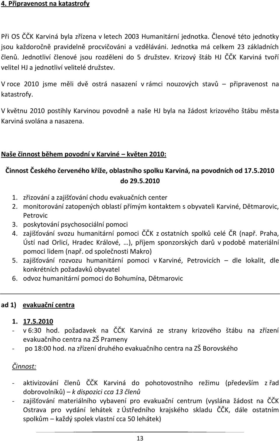 V roce 2010 jsme měli dvě ostrá nasazení v rámci nouzových stavů připravenost na katastrofy.