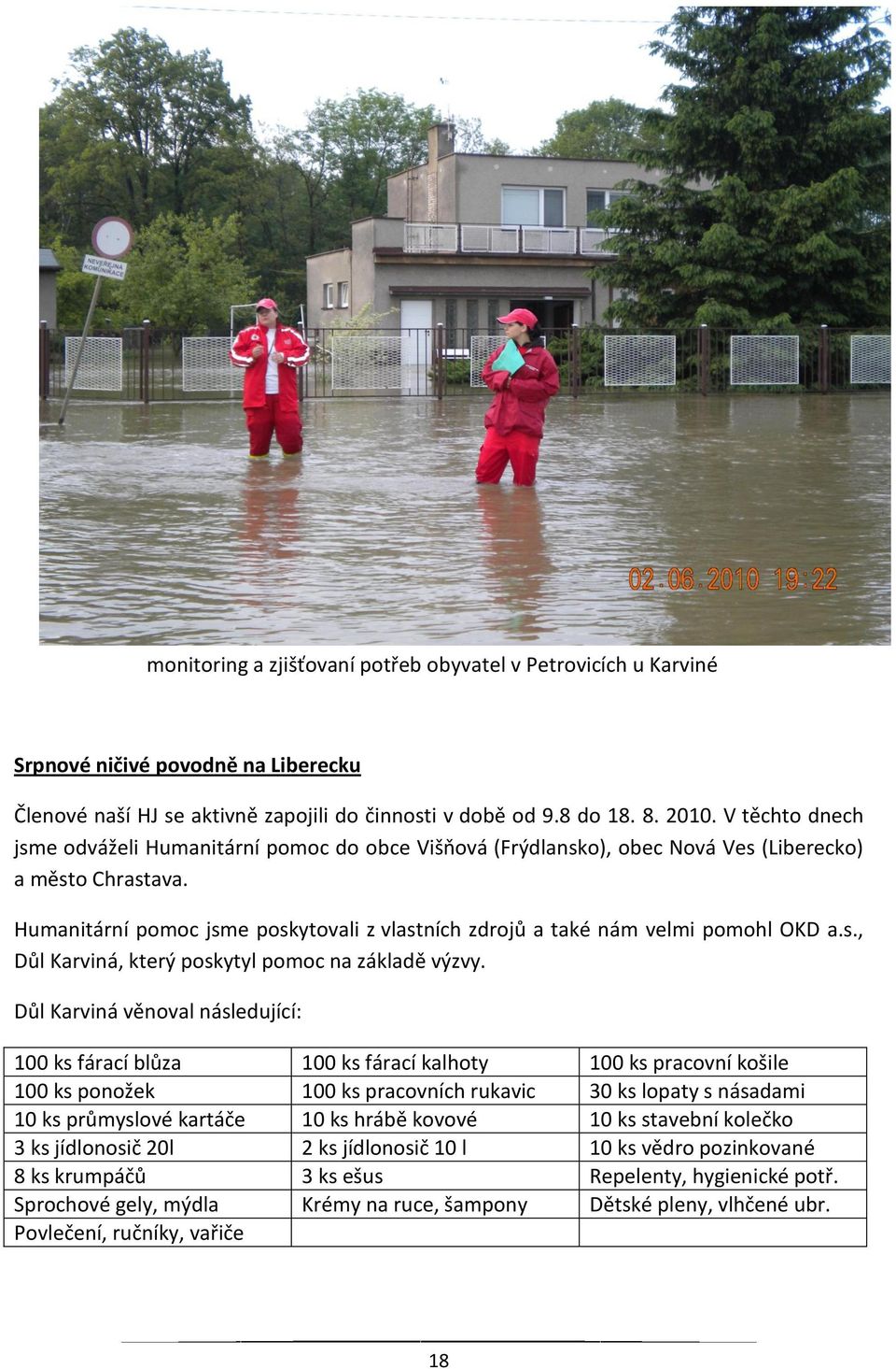 Humanitární pomoc jsme poskytovali z vlastních zdrojů a také nám velmi pomohl OKD a.s., Důl Karviná, který poskytyl pomoc na základě výzvy.