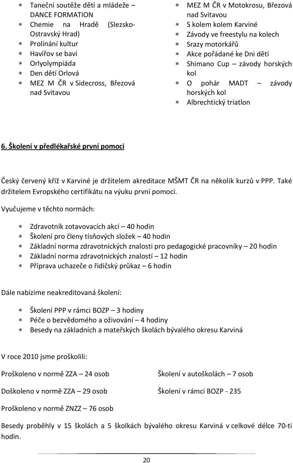 Albrechtický triatlon 6. Školení v předlékařské první pomoci Český červený kříž v Karviné je držitelem akreditace MŠMT ČR na několik kurzů v PPP.