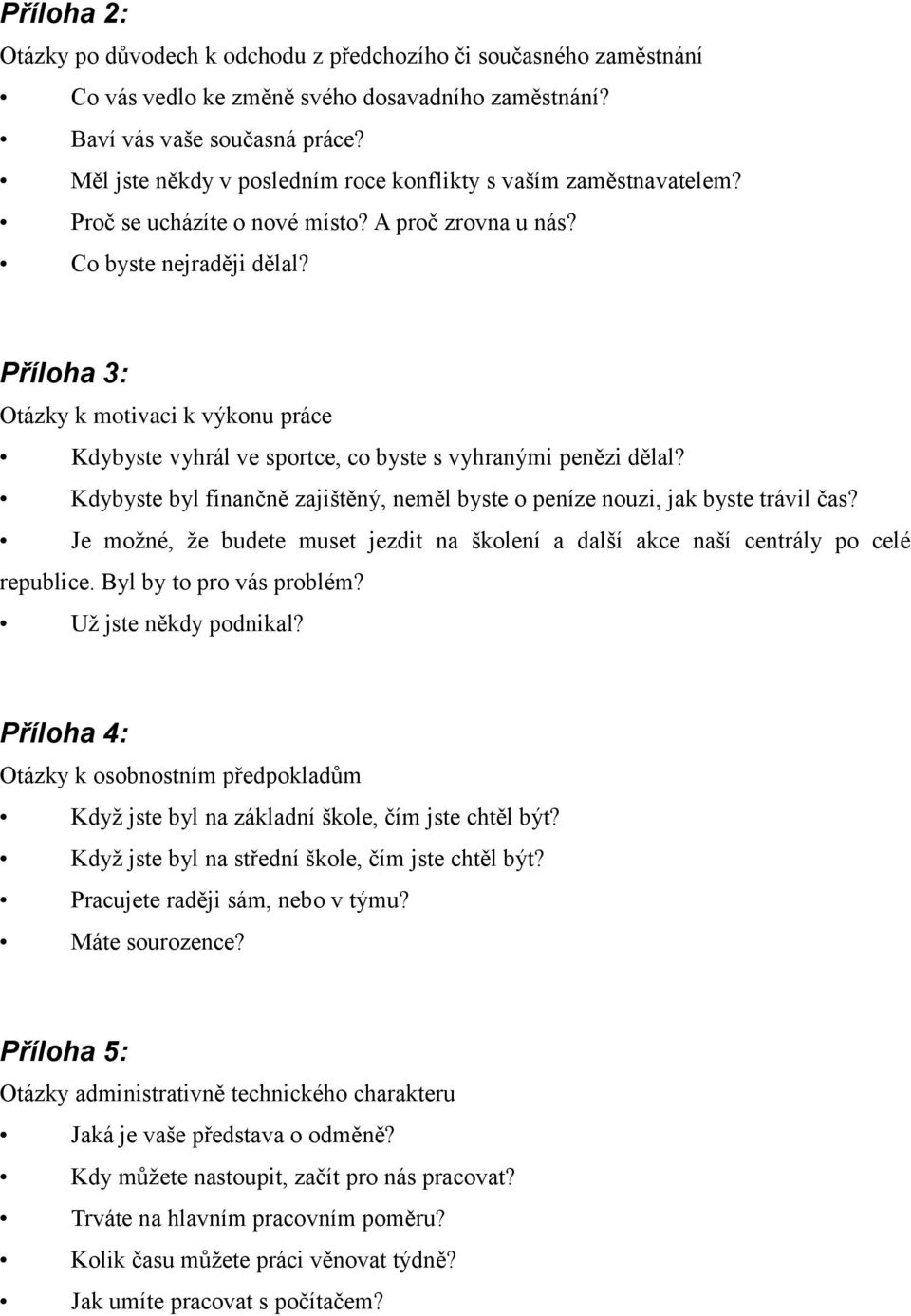 Příloha 3: Otázky k motivaci k výkonu práce Kdybyste vyhrál ve sportce, co byste s vyhranými penězi dělal? Kdybyste byl finančně zajištěný, neměl byste o peníze nouzi, jak byste trávil čas?