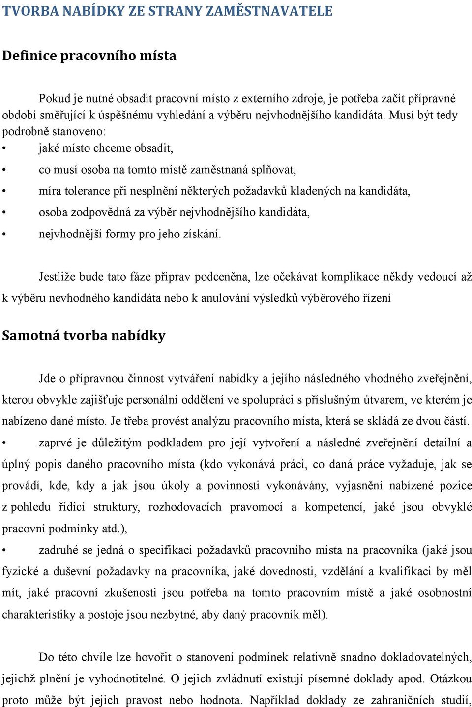 Musí být tedy podrobně stanoveno: jaké místo chceme obsadit, co musí osoba na tomto místě zaměstnaná splňovat, míra tolerance při nesplnění některých požadavků kladených na kandidáta, osoba