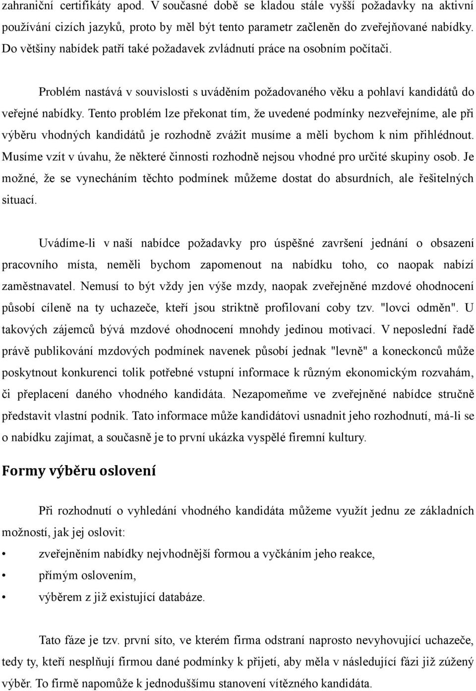 Tento problém lze překonat tím, že uvedené podmínky nezveřejníme, ale při výběru vhodných kandidátů je rozhodně zvážit musíme a měli bychom k nim přihlédnout.