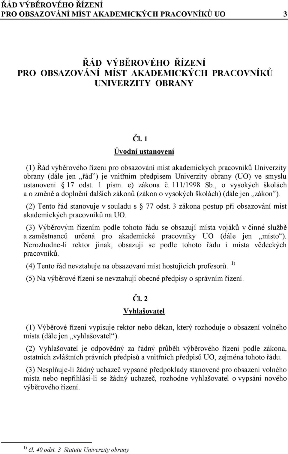 1 písm. e) zákona č. 111/1998 Sb., o vysokých školách a o změně a doplnění dalších zákonů (zákon o vysokých školách) (dále jen zákon ). (2) Tento řád stanovuje v souladu s 77 odst.