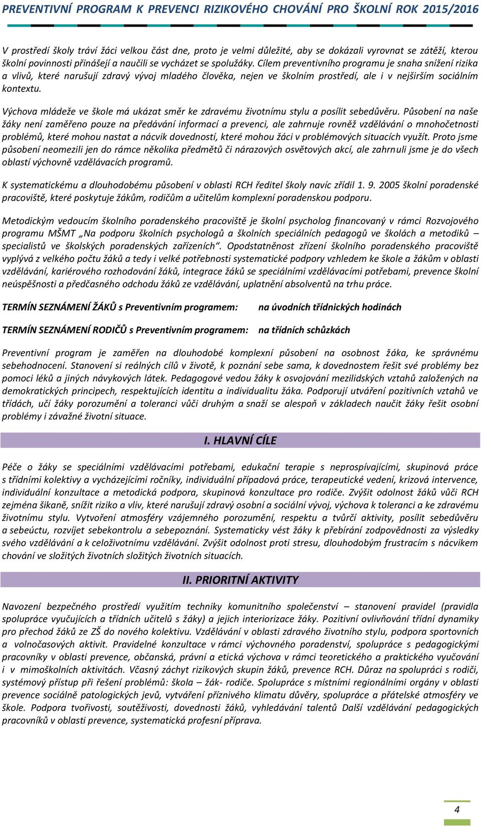 Cílem preventivníh prgramu je snaha snížení rizika a vlivů, které narušují zdravý vývj mladéh člvěka, nejen ve šklním prstředí, ale i v nejširším sciálním kntextu.