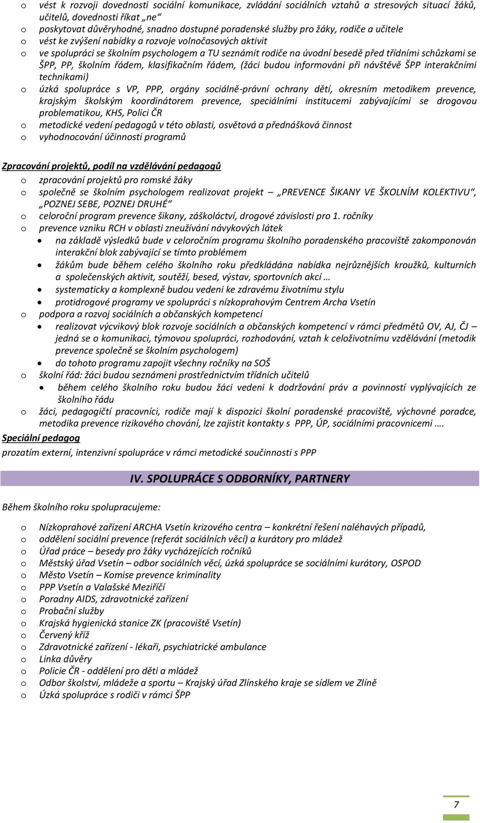 budu infrmváni při návštěvě ŠPP interakčními technikami) úzká splupráce s VP, PPP, rgány sciálně-právní chrany dětí, kresním metdikem prevence, krajským šklským krdinátrem prevence, speciálními