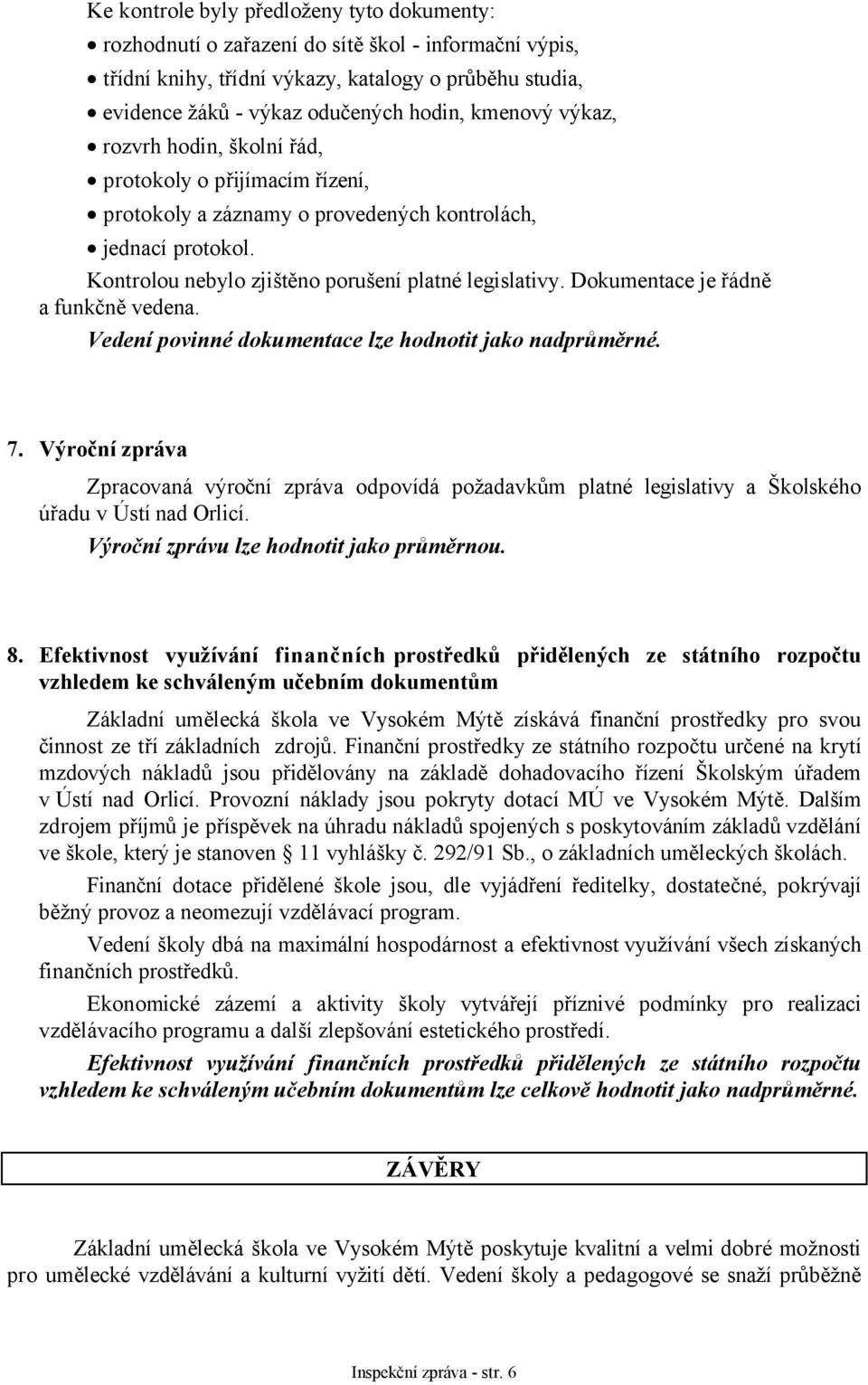 Dokumentace je řádně a funkčně vedena. Vedení povinné dokumentace lze hodnotit jako nadprůměrné. 7.