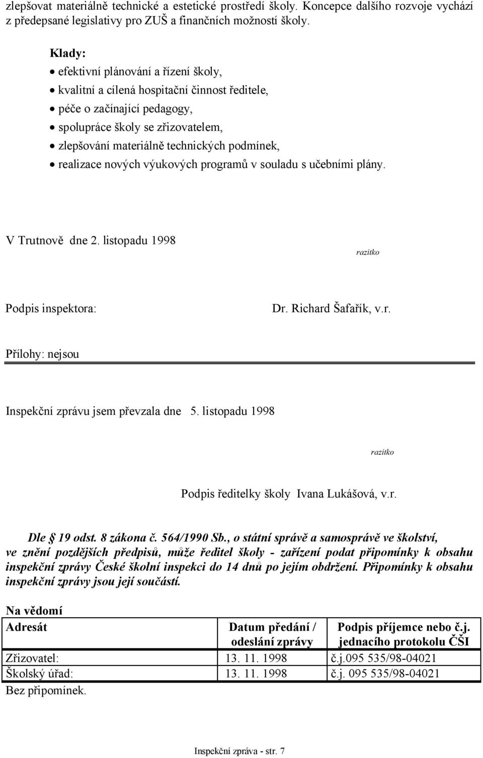 realizace nových výukových programů v souladu s učebními plány. V Trutnově dne 2. listopadu 1998 razítko Podpis inspektora: Dr. Richard Šafařík, v.r. Přílohy: nejsou Inspekční zprávu jsem převzala dne 5.