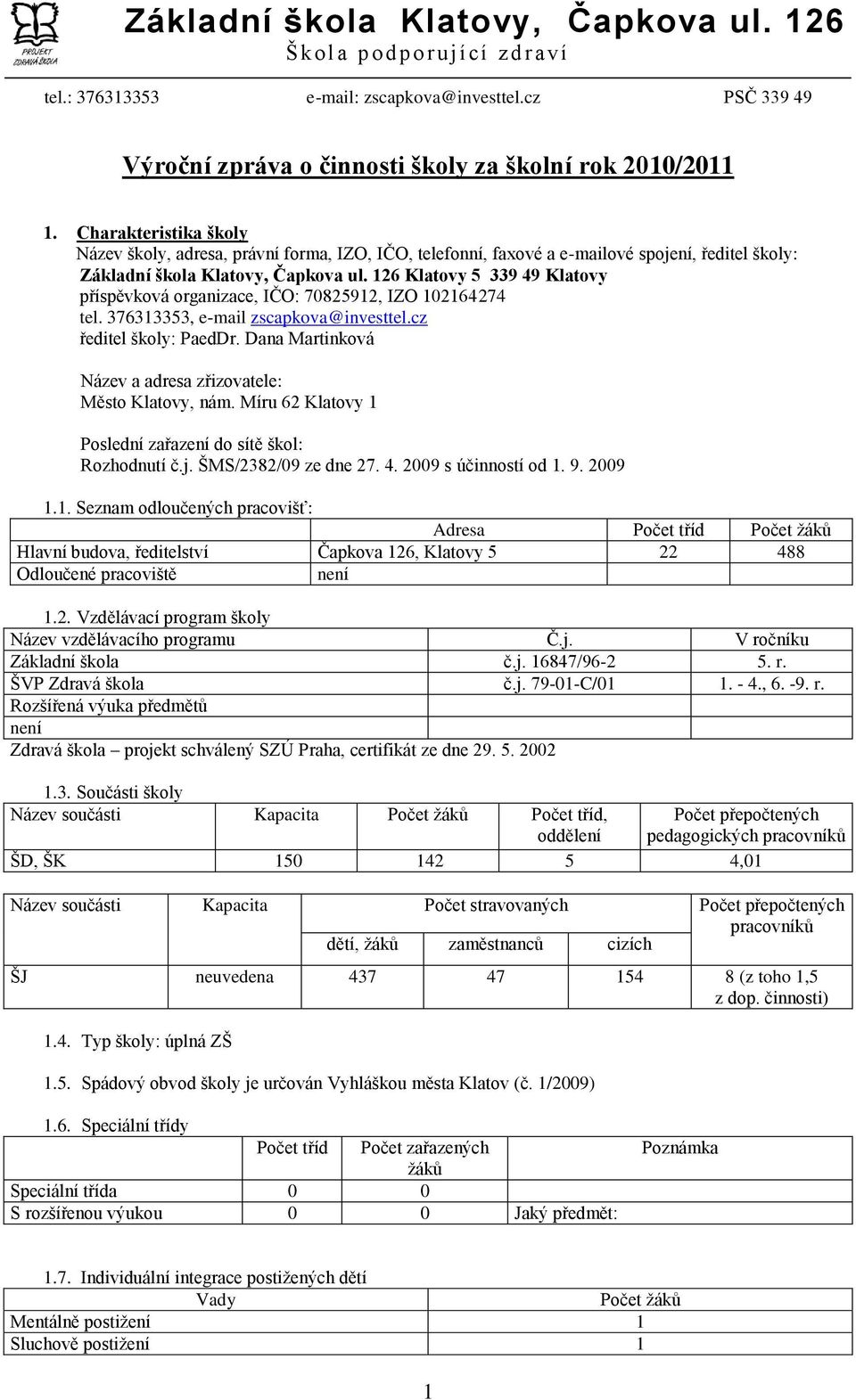 6 Klatovy 5 9 9 Klatovy příspěvková organizace, IČO: 70859, IZO 067 tel. 765, e-mail zscapkova@investtel.cz ředitel školy: PaedDr. Dana Martinková Název a adresa zřizovatele: Město Klatovy, nám.